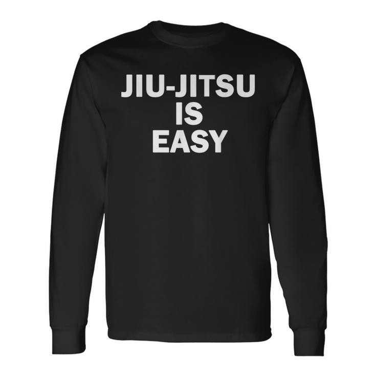 Jiu-Jitsu Is Easy Bjj Quote Long Sleeve T-Shirt