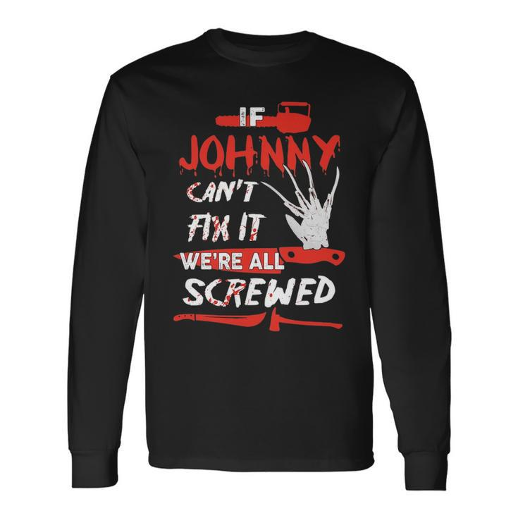 Johnny Name Halloween Horror If Johnny Cant Fix It Were All Screwed Long Sleeve T-Shirt