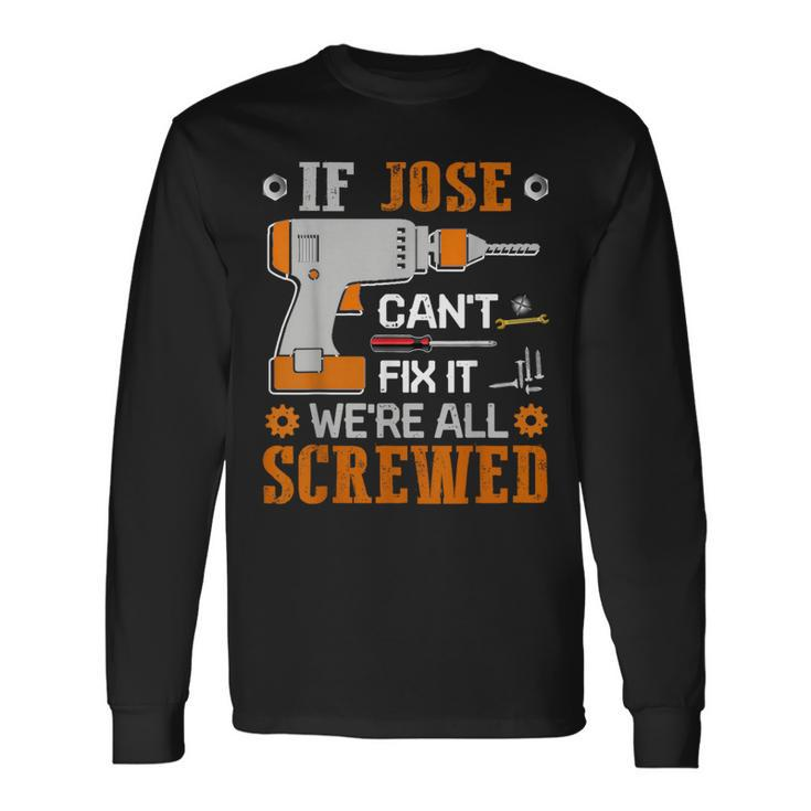 If Jose Can't Fix It We're All Screwed Fathers Day Long Sleeve T-Shirt