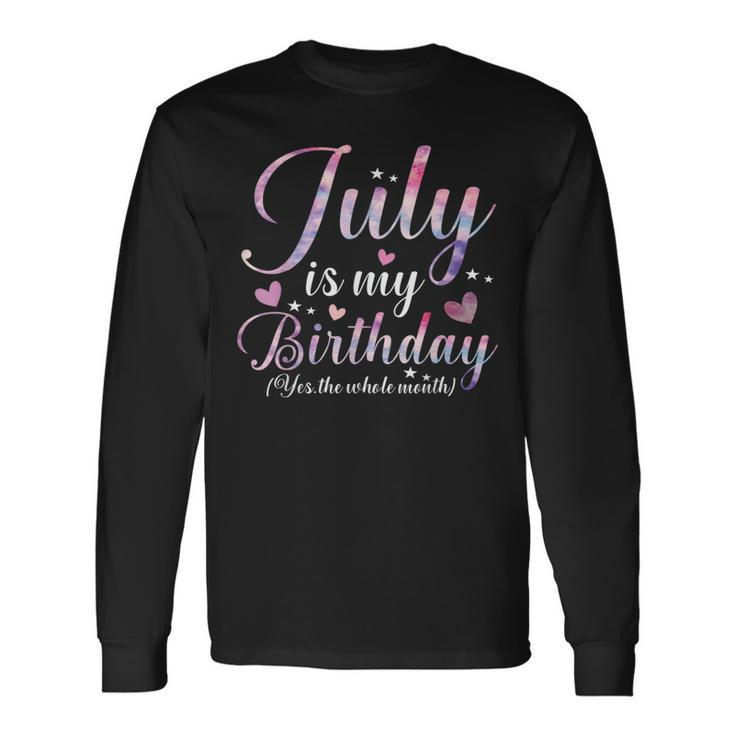 July Is My Birthday Yes The Whole Month July Birthday Long Sleeve T-Shirt T-Shirt