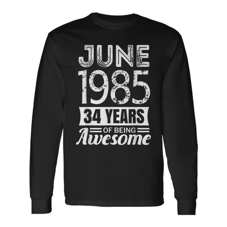 June 1985 34Th Birthday 34 Years Of Being Awesome Long Sleeve T-Shirt