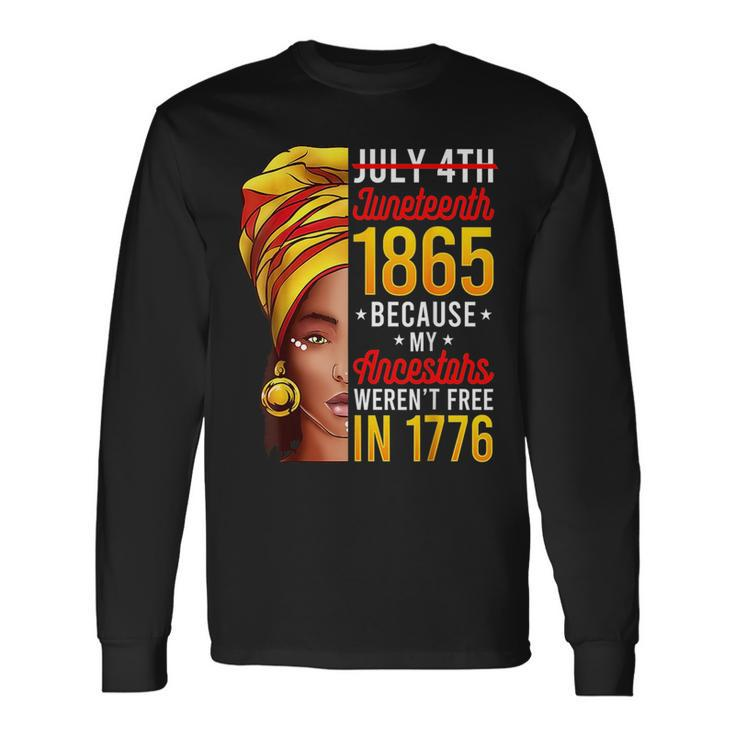 Junenth 1865 Because My Ancestors Werent Free In 1776 1776 Long Sleeve T-Shirt