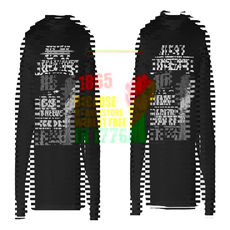Junenth 1865 July 4Th Because My Ancestors Werent Free Long Sleeve T-Shirt