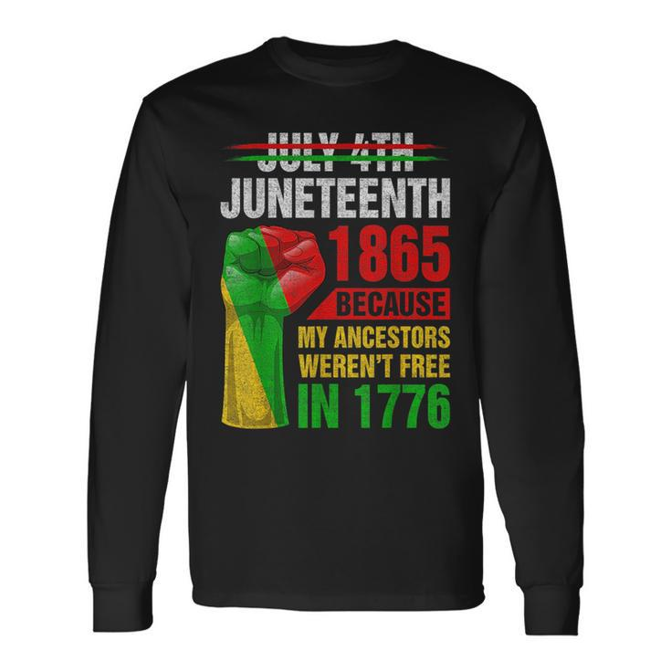 Junenth Because My Ancestors Werent Free In 1776 Black Long Sleeve T-Shirt