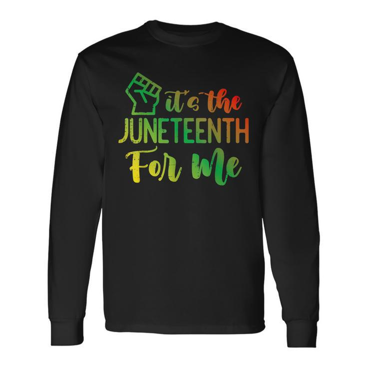 Junenth Fist Its The Junenth For Me African American Long Sleeve T-Shirt