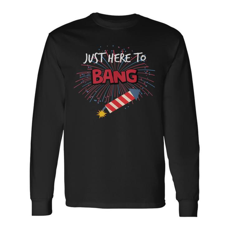 Just Here To Bang 4Th Of July Long Sleeve T-Shirt Gifts ideas