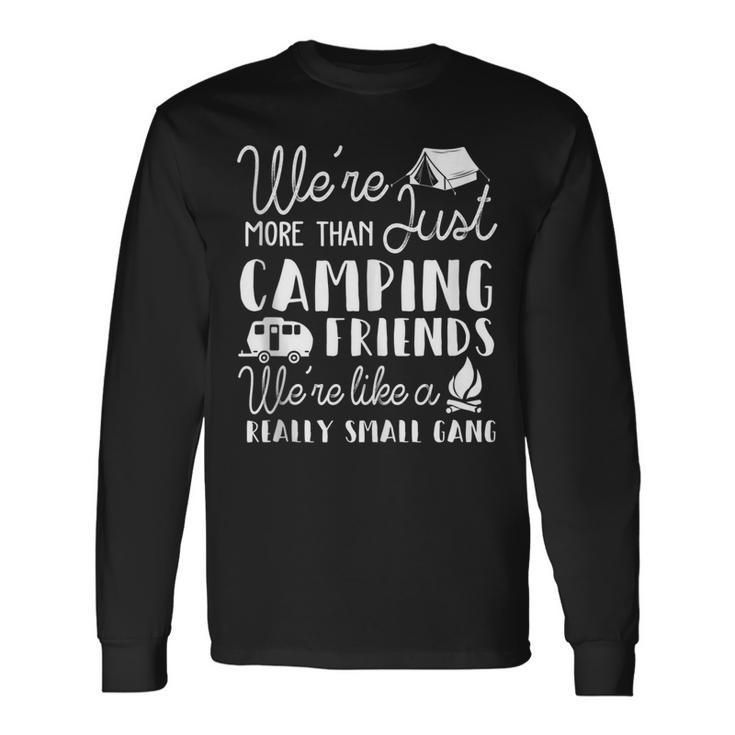 Were More Than Just Camping Friends Were Like A Gang Long Sleeve T-Shirt