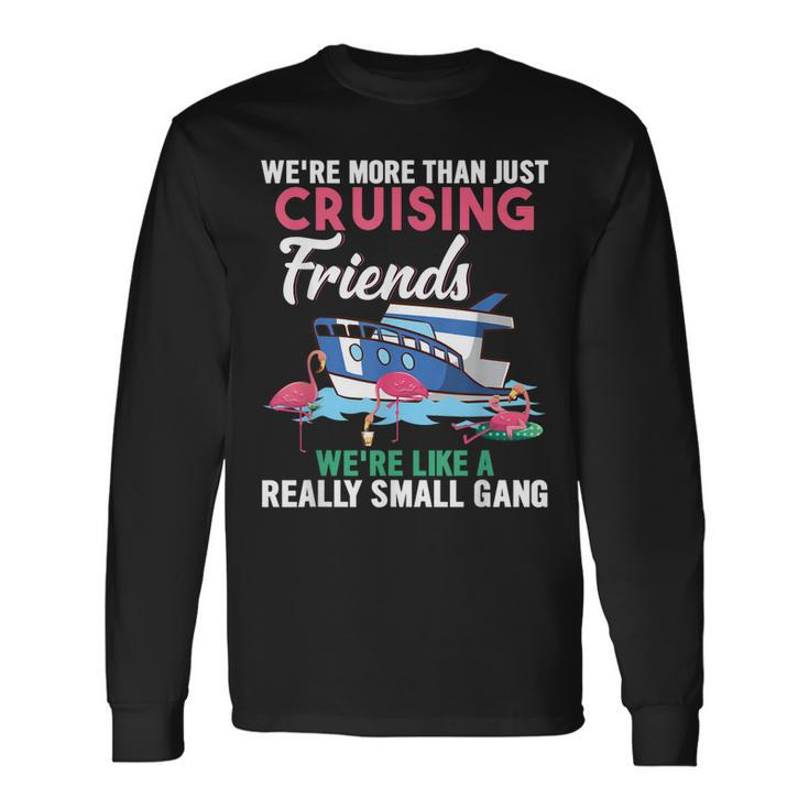 Were More Than Just Cruising Friends Were Like Small Gang Long Sleeve T-Shirt