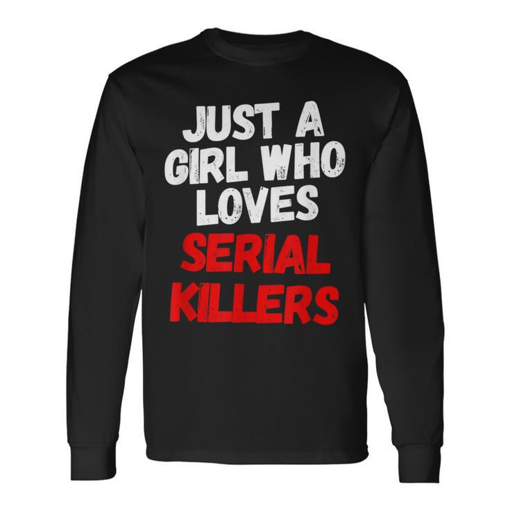Just A Girl Who Loves Serial Killers Horror Movie Lover Just Long Sleeve T-Shirt Gifts ideas