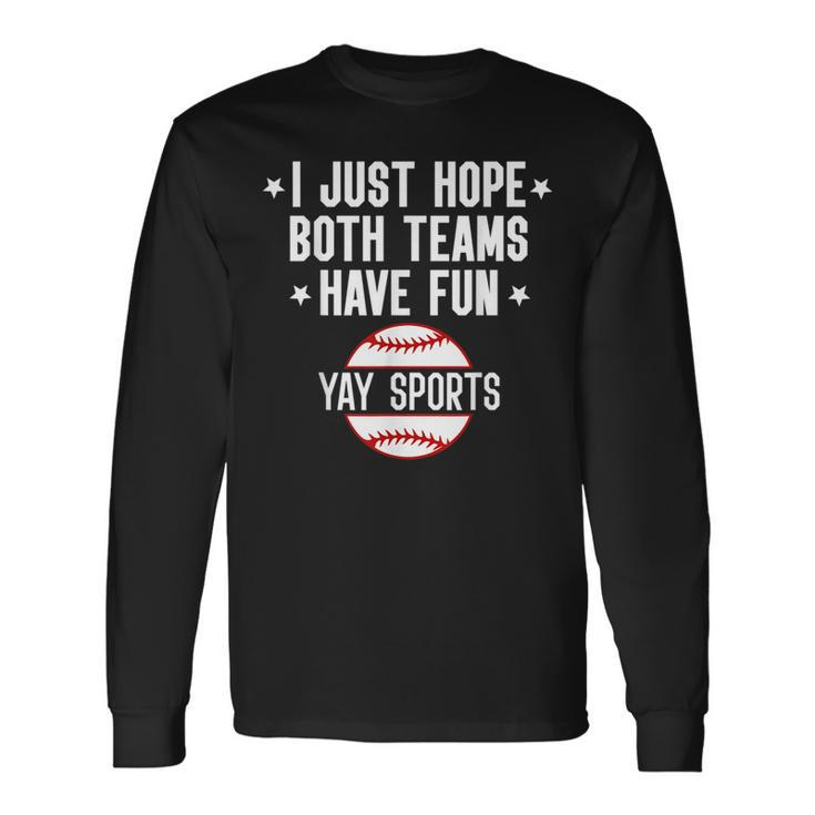 I Just Hope Both Teams Have Fun Yay Sports Baseball Long Sleeve T-Shirt T-Shirt