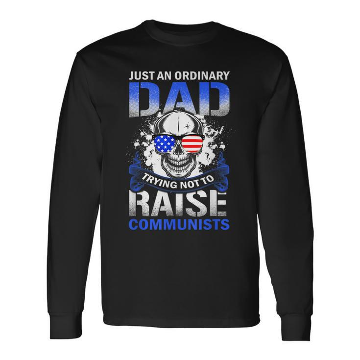 Just An Ordinary Dad Trying Not To Raise Communists Long Sleeve T-Shirt T-Shirt