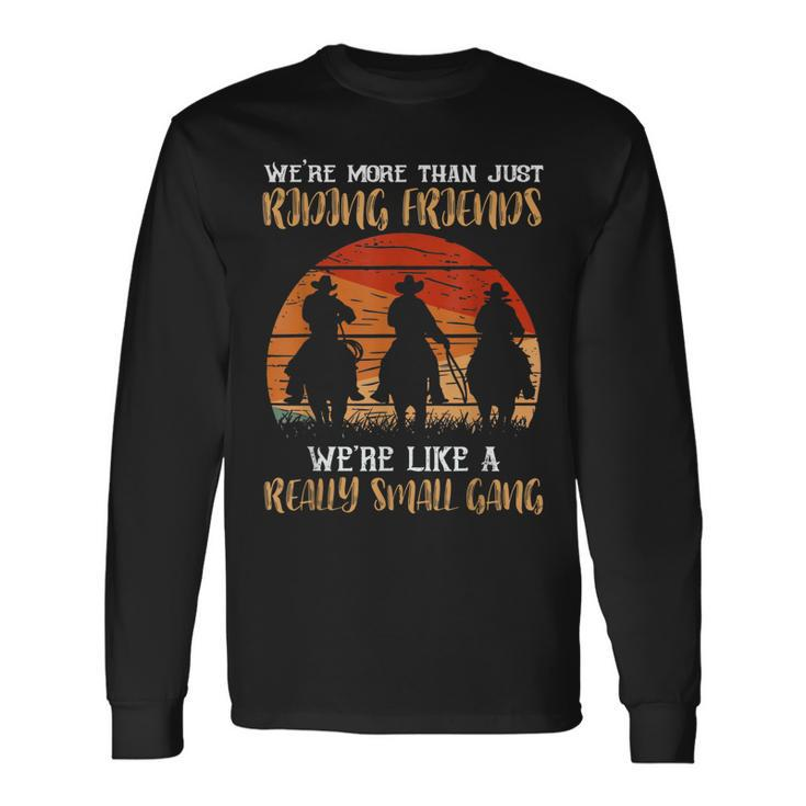 Were More Than Just Riding Friends Were Like Small Gang Long Sleeve T-Shirt
