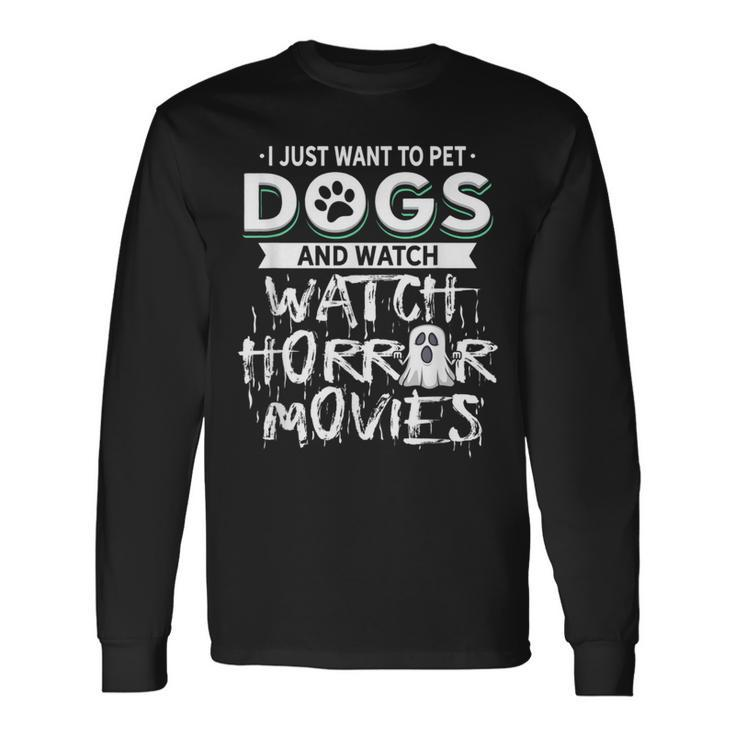 I Just Want To Pet Dogs And Watch Horror Movies Movies Long Sleeve T-Shirt