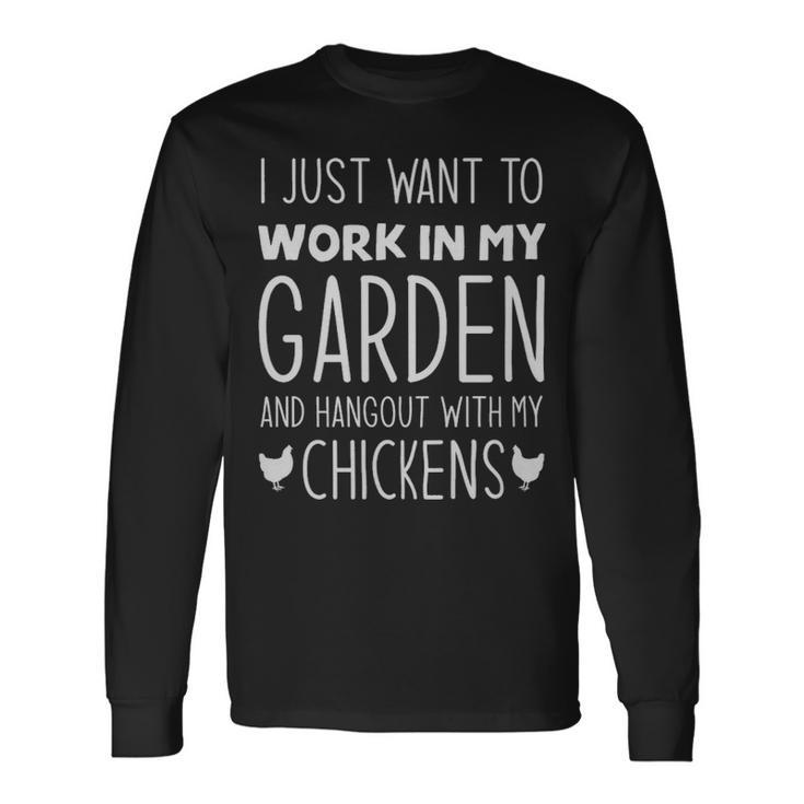I Just Want To Work In My Garden And Hang Out With My Chickens I Just Want To Work In My Garden And Hang Out With My Chickens Long Sleeve T-Shirt