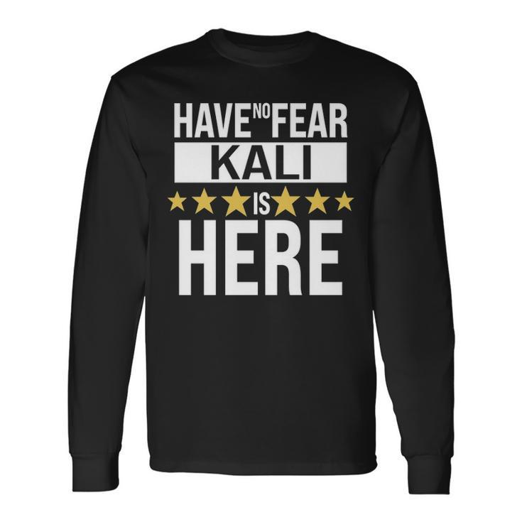 Kali Name Have No Fear Kali Is Here Long Sleeve T-Shirt