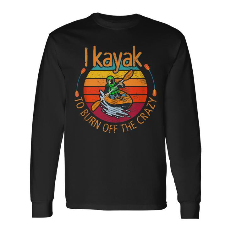 I Kayak To Burn Off The Crazy Kayaking Watersport Long Sleeve T-Shirt