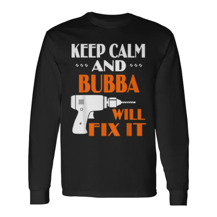 Keep Calm Bubba Will Fix It Grandpa Long Sleeve T-Shirt T-Shirt