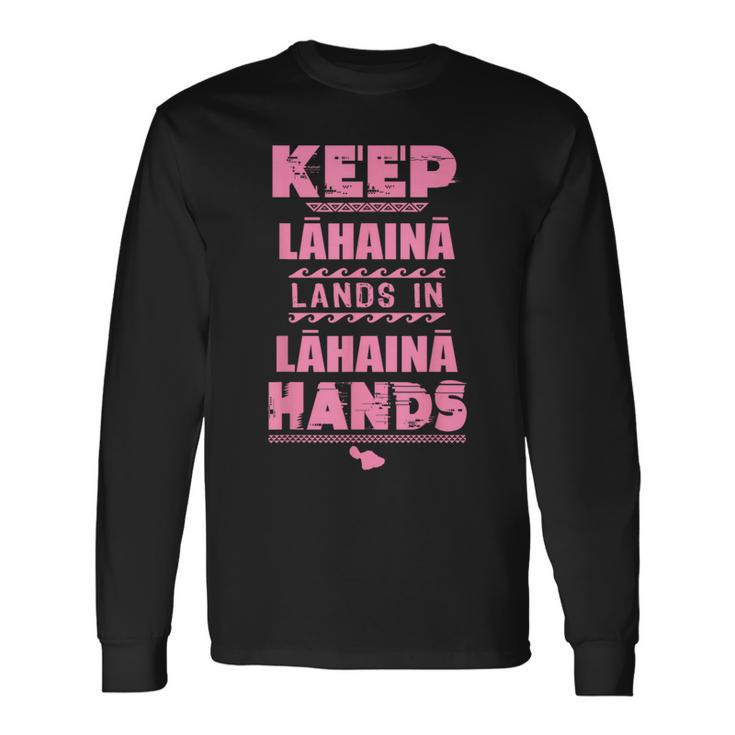 Keep Lahaina Lands In Lahaina Hands Pray For Maui Hawaii Long Sleeve T-Shirt