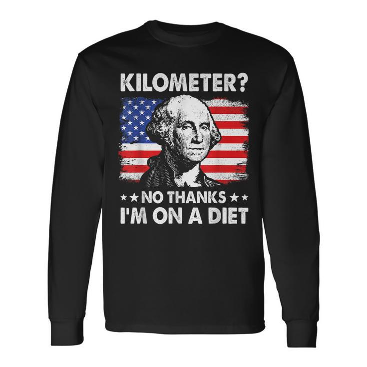Kilometer No Thanks Im On A Diet George Washington July 4Th Long Sleeve T-Shirt