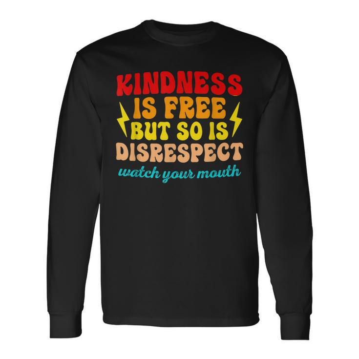 Kindness Is Free But So Is Disrespect Watch Your Mouth Quote Long Sleeve T-Shirt