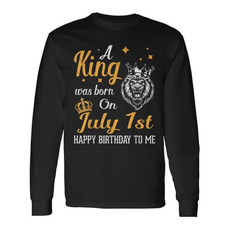 A King Was Born On July 1St Happy Birthday To Me You Lions Long Sleeve T-Shirt T-Shirt
