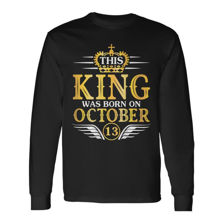 This King Was Born On October 13 Happy Birthday To Me Father Long Sleeve T-Shirt T-Shirt