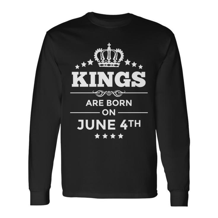 Kings Are Born On June 4Th Birthday For Long Sleeve T-Shirt T-Shirt