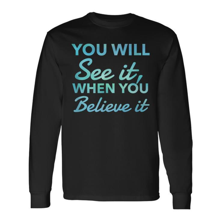 Law Of Attraction Quote You Will See It When You Believe It Long Sleeve T-Shirt
