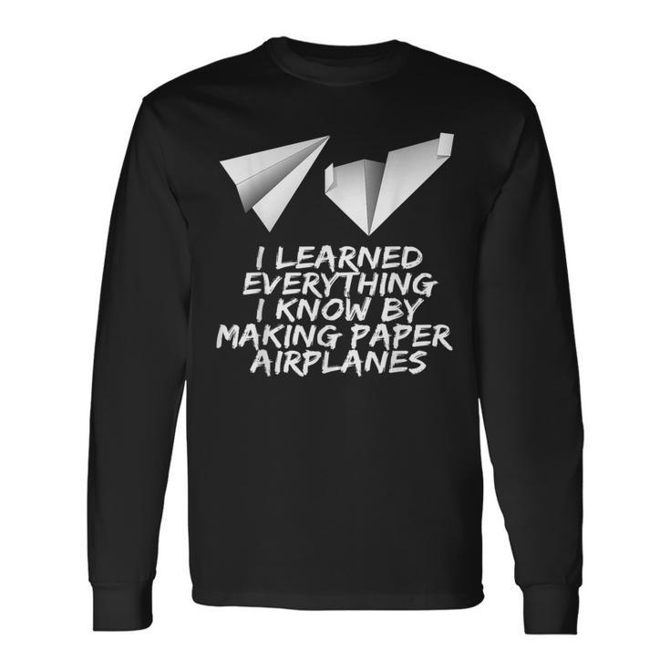 I Learned Everything By Making Paper Airplanes Long Sleeve T-Shirt