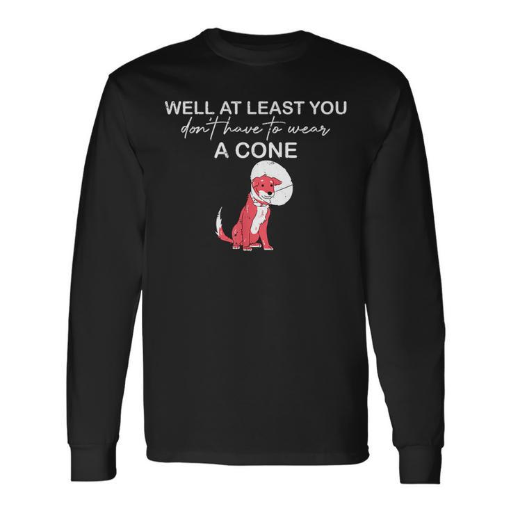 Well At Least You Dont Have To Wear A Cone Long Sleeve T-Shirt T-Shirt