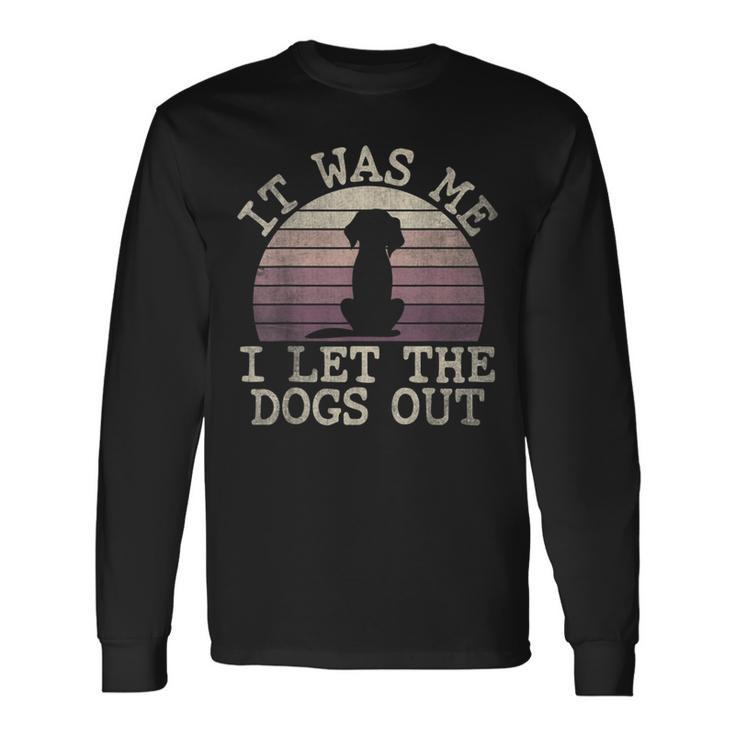 It Was Me I Let The Dogs Out Dog Lover Dogsitter Long Sleeve T-Shirt
