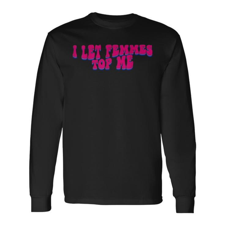 I Let Femmes Top Me Lesbian Bisexual Pride Month Long Sleeve T-Shirt T-Shirt Gifts ideas