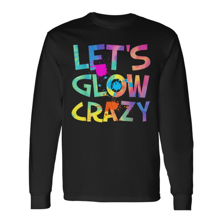Let Glow Crazy Retro Colorful Quote Group Team Tie Dye Long Sleeve T-Shirt