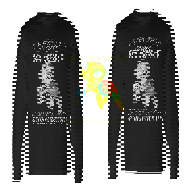 Let Me Pour You A Tall Glass Of Get Over It Turtle Long Sleeve T-Shirt