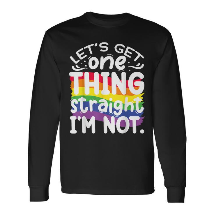 Let's Get One Thing Straight Im Not Long Sleeve T-Shirt