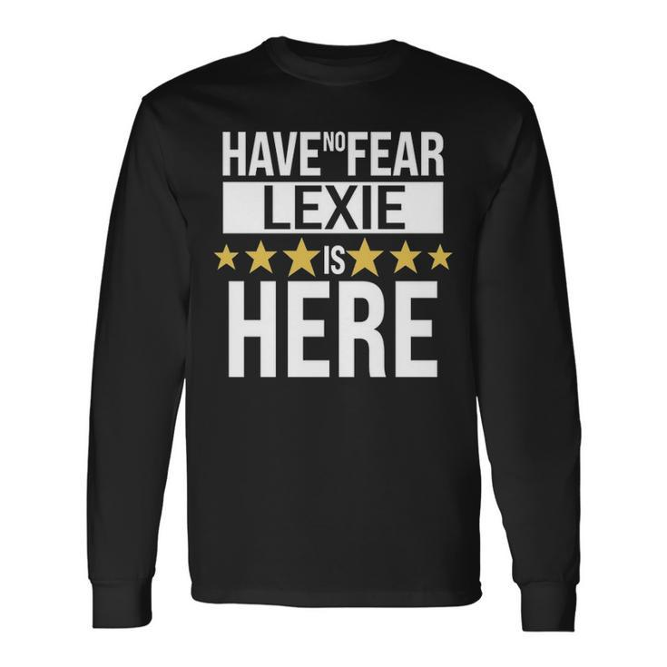 Lexie Name Have No Fear Lexie Is Here Long Sleeve T-Shirt