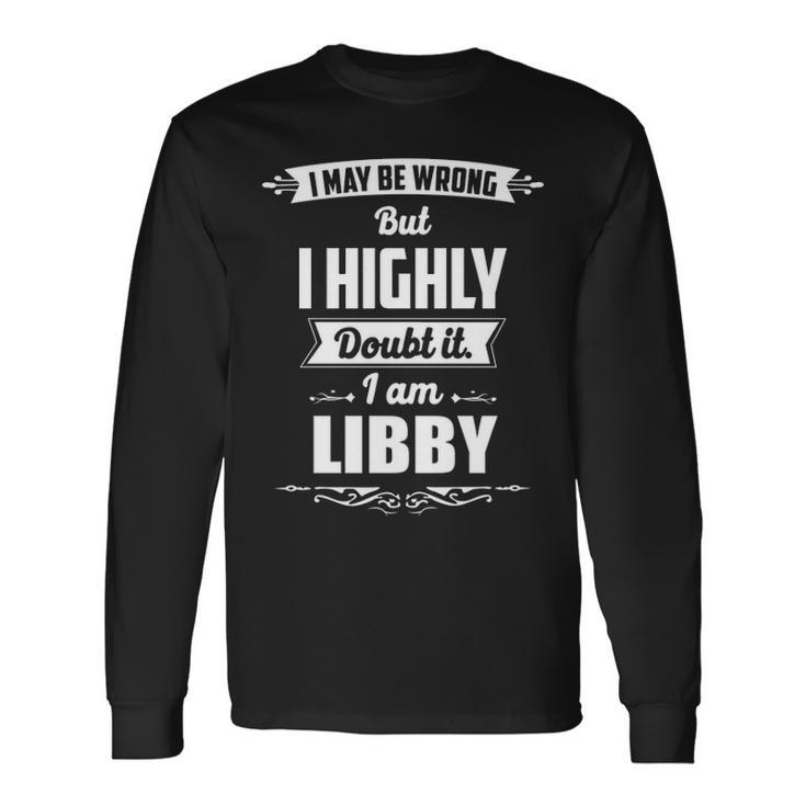 Libby Name I May Be Wrong But I Highly Doubt It Im Libby Long Sleeve T-Shirt