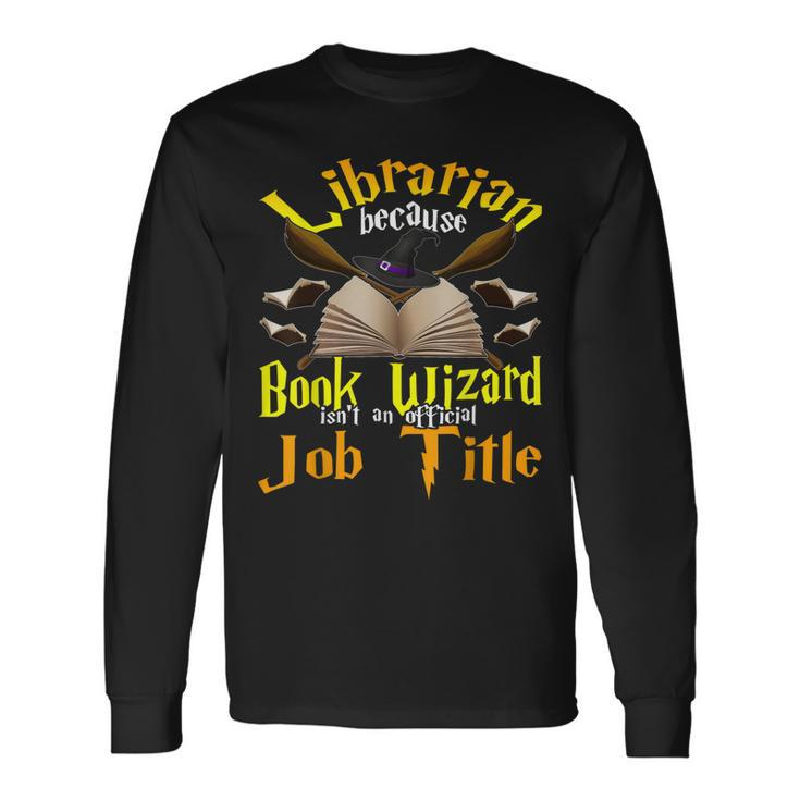 Librarian Because Book Wizard Not A Job Title Librarian Long Sleeve T-Shirt T-Shirt