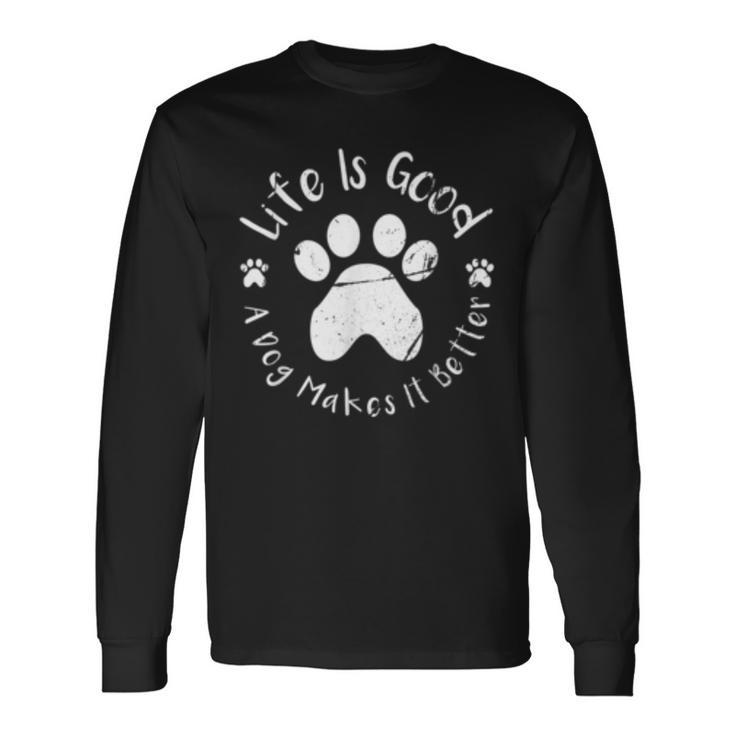 Life Is Good A Dog Makes It Better Dog Lovers IT Long Sleeve T-Shirt T-Shirt