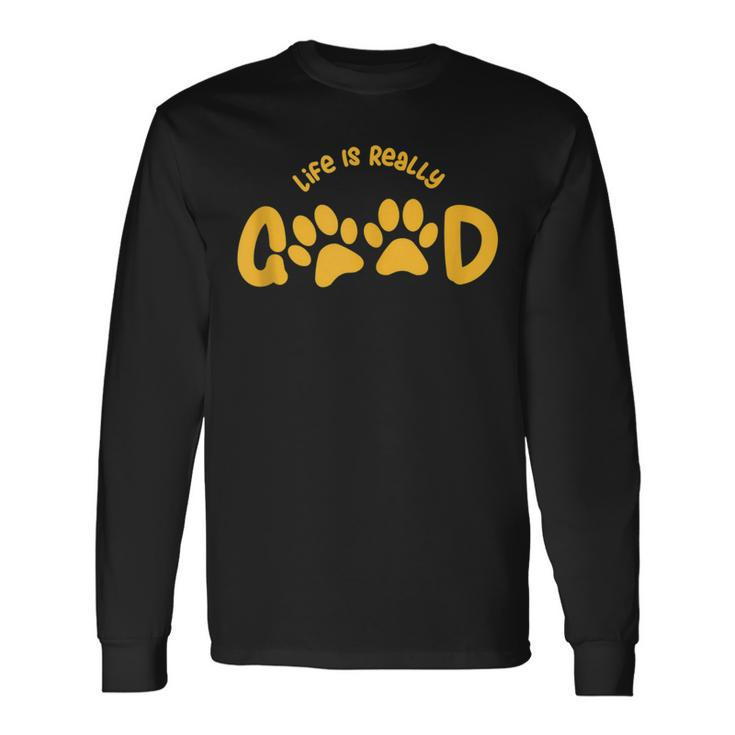 Life Is Really Good Dogs Long Sleeve T-Shirt