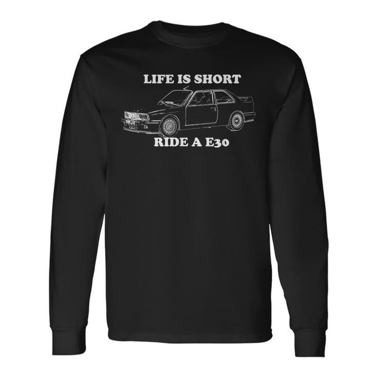 Life Is Short Ride A E30 For Car Lovers Long Sleeve T-Shirt