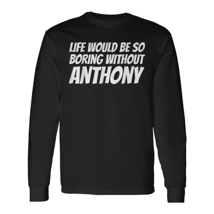 Life Would Be So Boring Without Anthony Long Sleeve T-Shirt