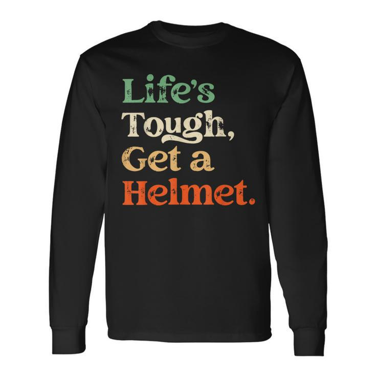 Life Is Tough Get A Helmet Man Life's Tough Get A Helmet Long Sleeve T-Shirt