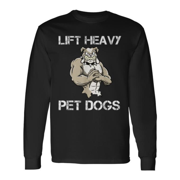 Lift Heavy Pet Dogs Motivational Dog Pun Workout Bulldog Long Sleeve T-Shirt T-Shirt