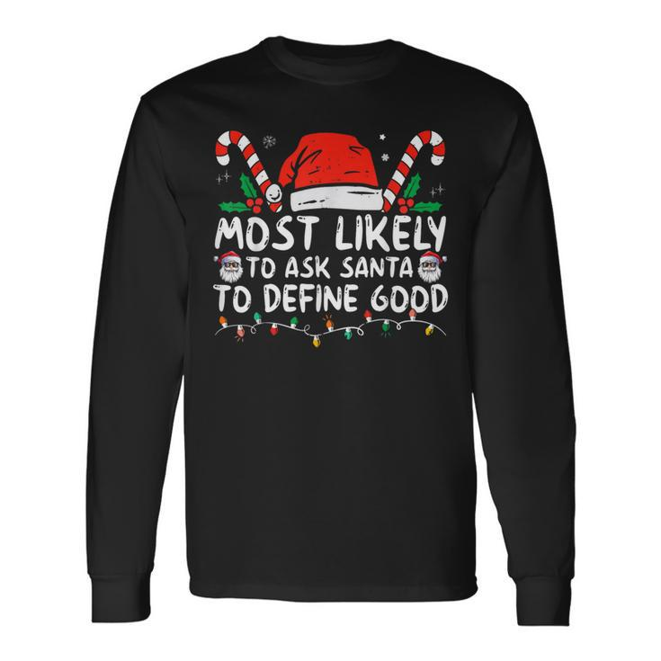Most Likely To Ask Santa To Define Good Christmas Long Sleeve T-Shirt