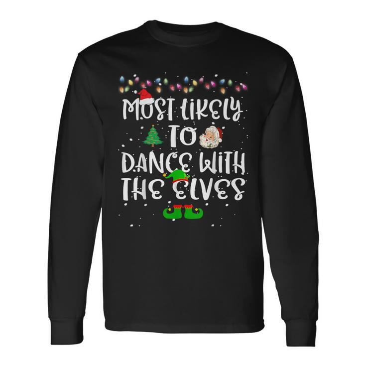 Most Likely To Dance With The Elves Christmas Family Long Sleeve T-Shirt