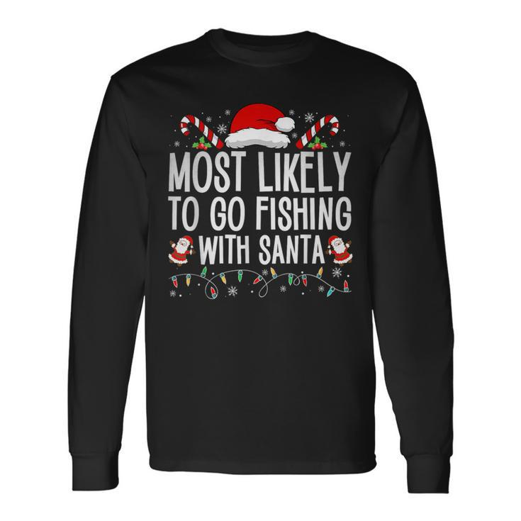 Most Likely To Go Fishing With Santa Fishing Lover Christmas Long Sleeve T-Shirt