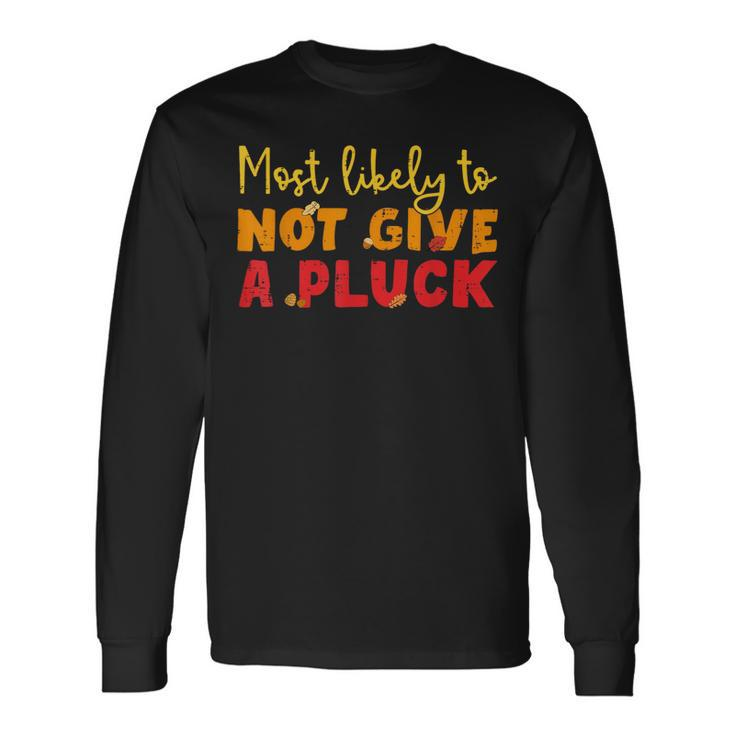 Most Likely To Not Give A Pluck Thanksgiving Autumn Family Long Sleeve T-Shirt