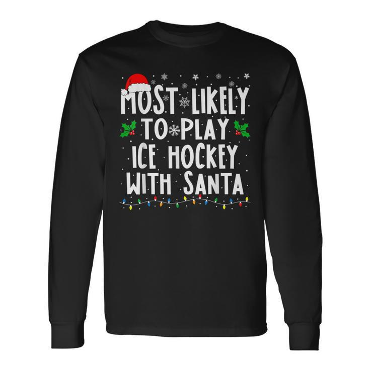Most Likely To Play Ice Hockey With Santa Family Christmas Long Sleeve T-Shirt