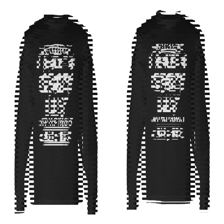 Lily Name Warning I Have A Crazy Lily Long Sleeve T-Shirt